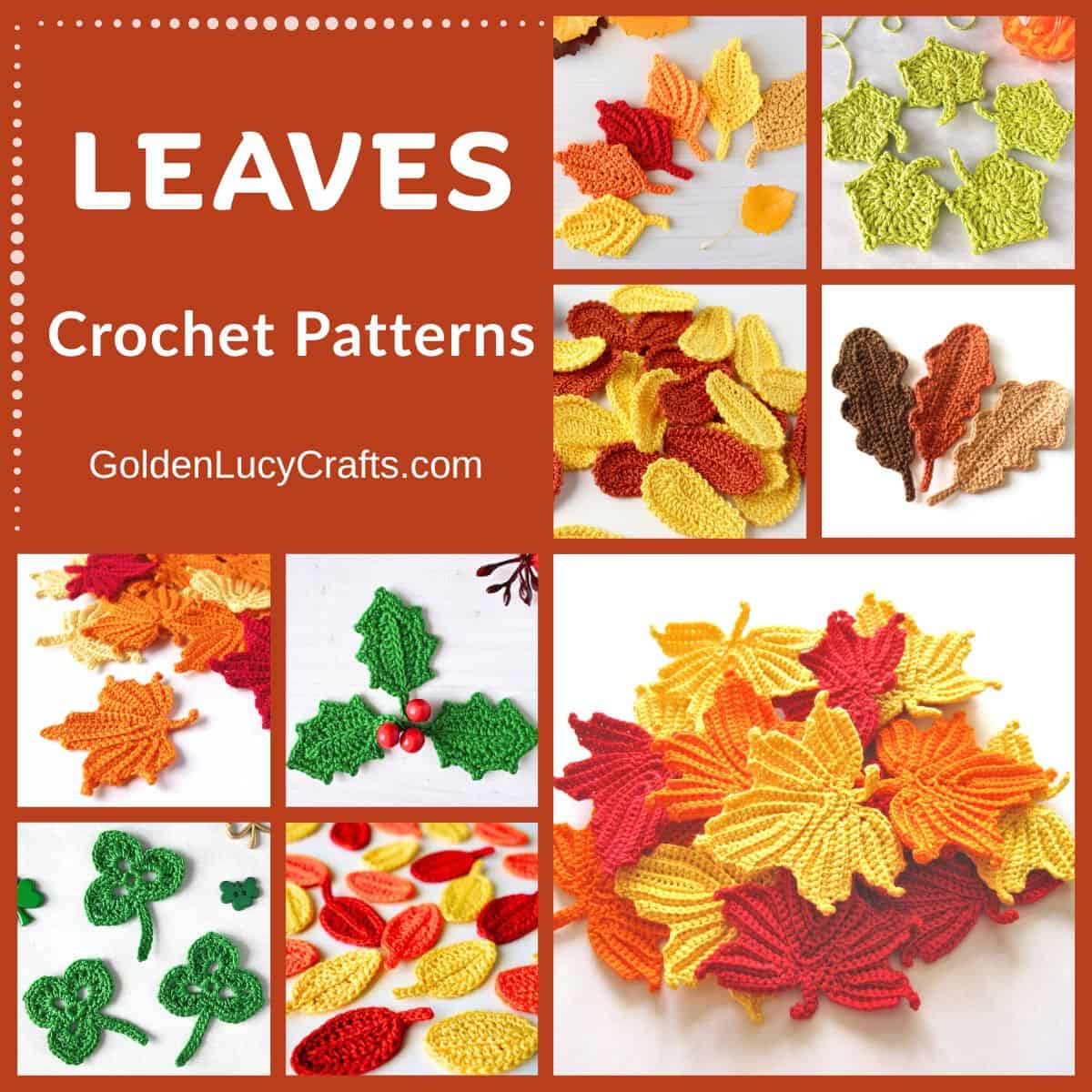 Photo collage of various crocheted leaves; text reading Leaves, crochet patterns, and goldenlucycrafts dot com.